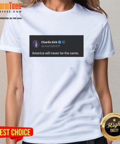 Hot Charlie Kirk Quote on Ladies Tee: 'America Will Never Be The Same' design, perfect for patriots and activists.