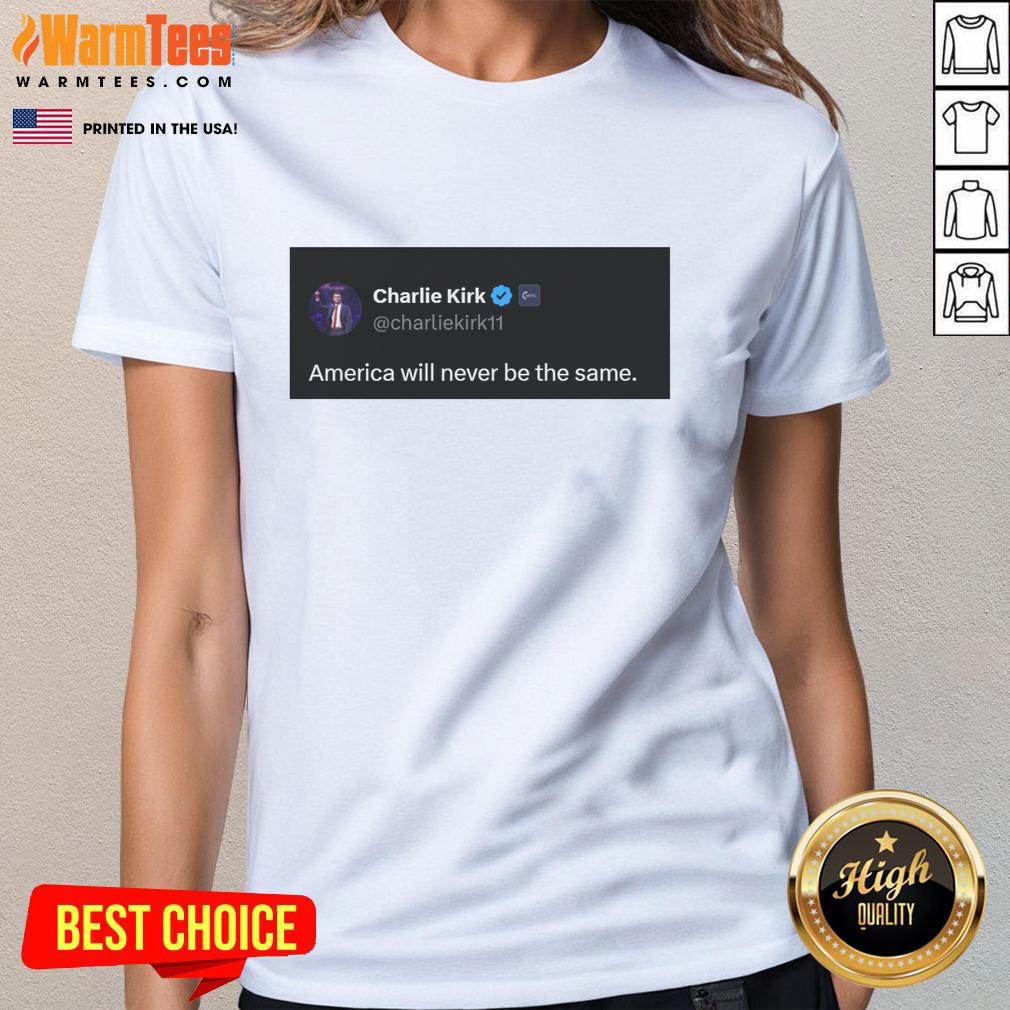 Hot Charlie Kirk Quote America Will Never Be The Same Ladies Tee Hot Charlie Kirk Quote on Ladies Tee: 'America Will Never Be The Same' design, perfect for patriots and activists.