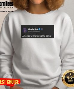 Hot Charlie Kirk Quote sweatshirt featuring 'America Will Never Be the Same' design in bold text on a cozy garment.