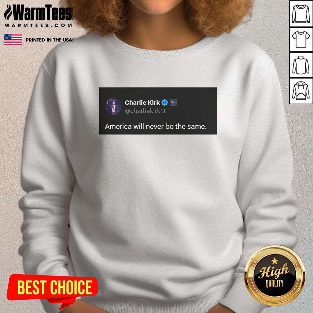 Hot Charlie Kirk Quote America Will Never Be The Same Sweatshirt Hot Charlie Kirk Quote sweatshirt featuring 'America Will Never Be the Same' design in bold text on a cozy garment.