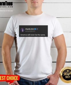 Alt Text: Hot Charlie Kirk Quote America Will Never Be The Same T-Shirt featuring bold text on a stylish design.