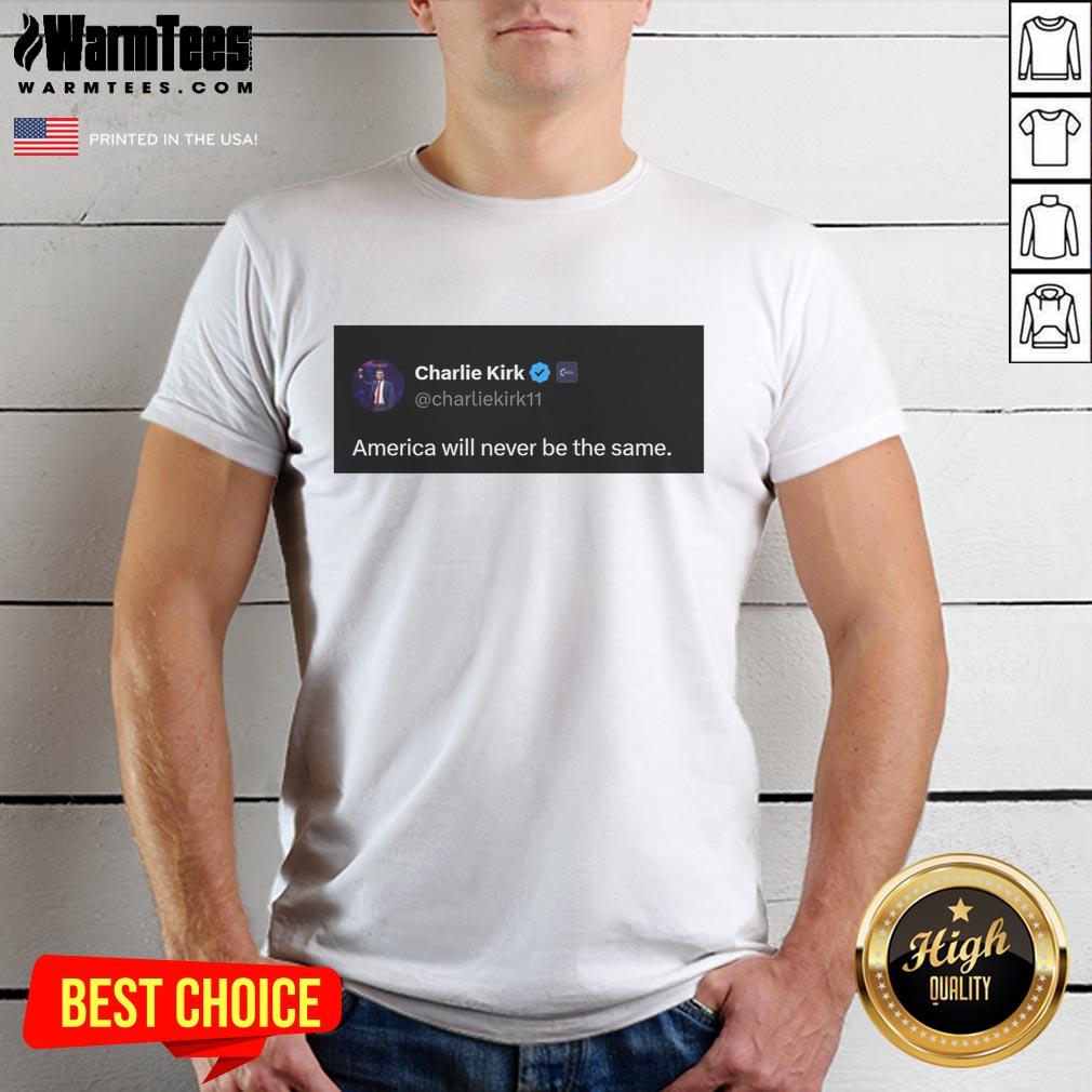 Hot Charlie Kirk Quote America Will Never Be The Same T Shirt Alt Text: Hot Charlie Kirk Quote America Will Never Be The Same T-Shirt featuring bold text on a stylish design.