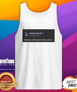 Hot Charlie Kirk quote tank top featuring the phrase 'America Will Never Be The Same' in bold, eye-catching design.