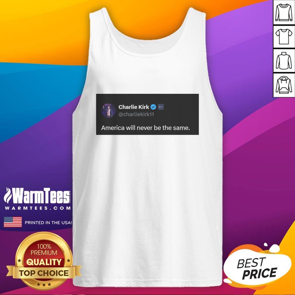 Hot Charlie Kirk Quote America Will Never Be The Same Tank Top Hot Charlie Kirk quote tank top featuring the phrase 'America Will Never Be The Same' in bold, eye-catching design.