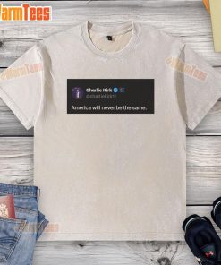 Hot Charlie Kirk quote on a washed t-shirt: 'America Will Never Be The Same' in bold text, perfect for patriotic apparel.
