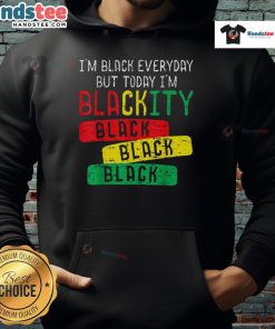 Hot I'm Black Everyday but Today I'm Blackity hoodie design featuring bold text on a stylish black sweatshirt.