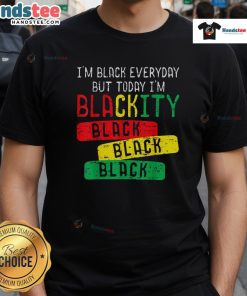 Alt Text: Hot I'M Black Everyday But Today I'M Blackity T-Shirt featuring bold text design on a stylish black tee.