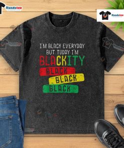 Hot I'm Black Everyday But Today I'm Blackity Washed T-Shirt featuring bold text on a stylish black tee.