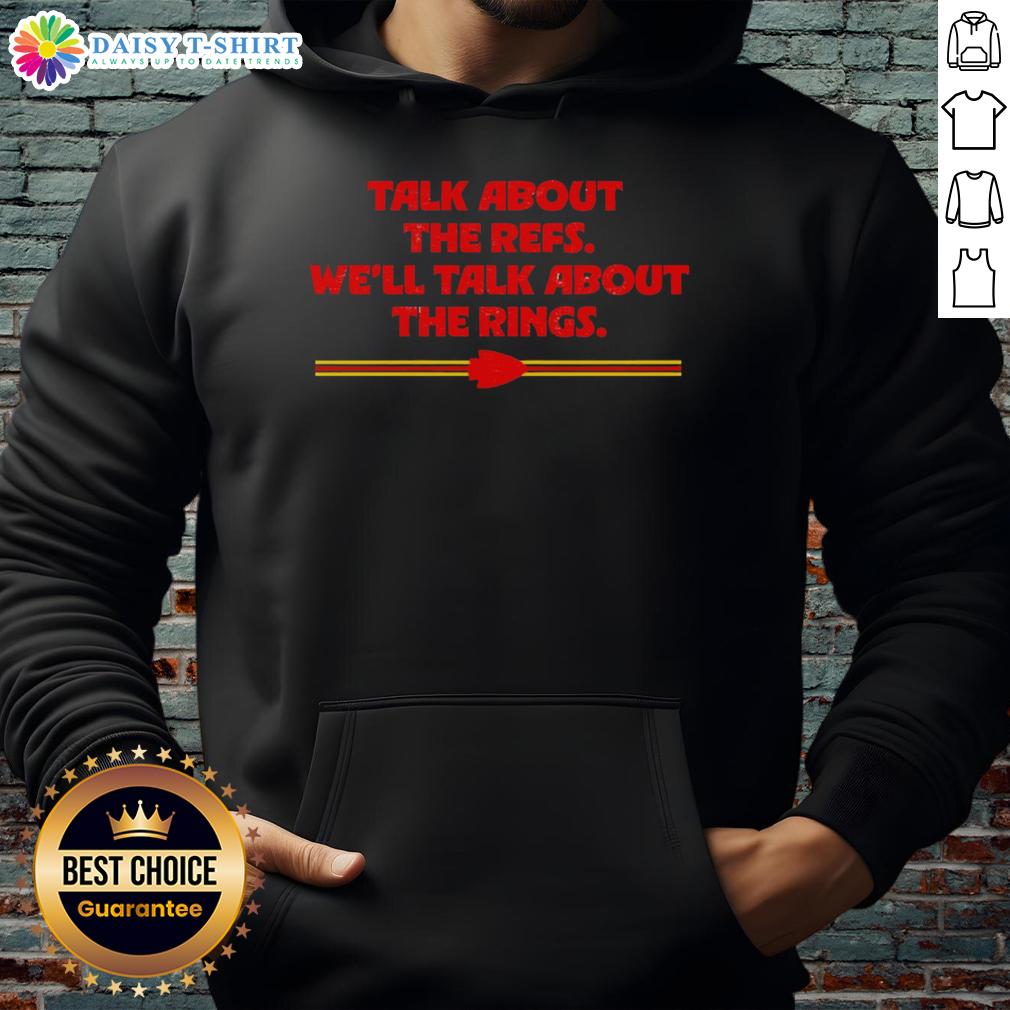 Hot Kansas City Chiefs Talk About The Refs We'Ll Talk About The Rings Hoodie Hot Kansas City Chiefs hoodie featuring the phrase about refs and rings, perfect for fans showing team pride.