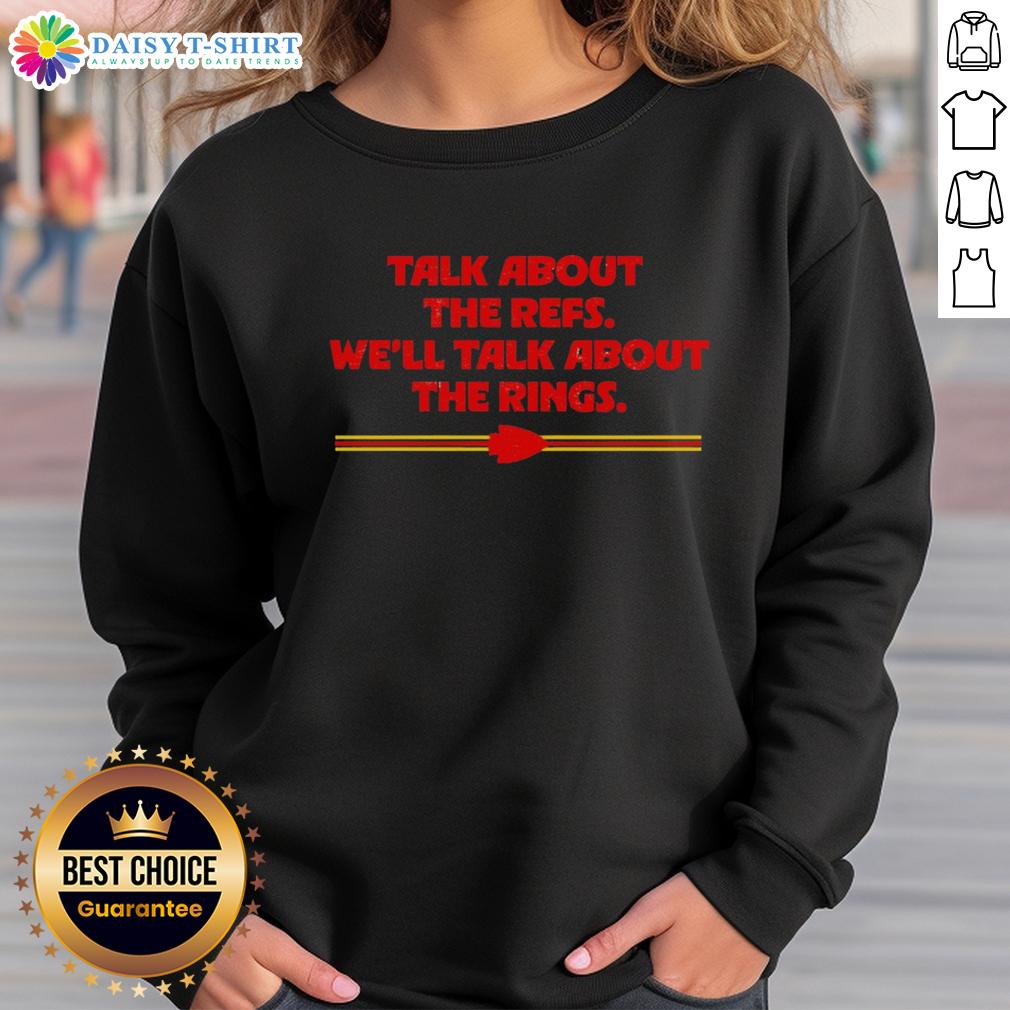 Hot Kansas City Chiefs Talk About The Refs We'll Talk About The Rings Sweatshirt Hot Kansas City Chiefs Talk About The Refs, We'll Talk About The Rings Sweatshirt featuring bold team graphics.