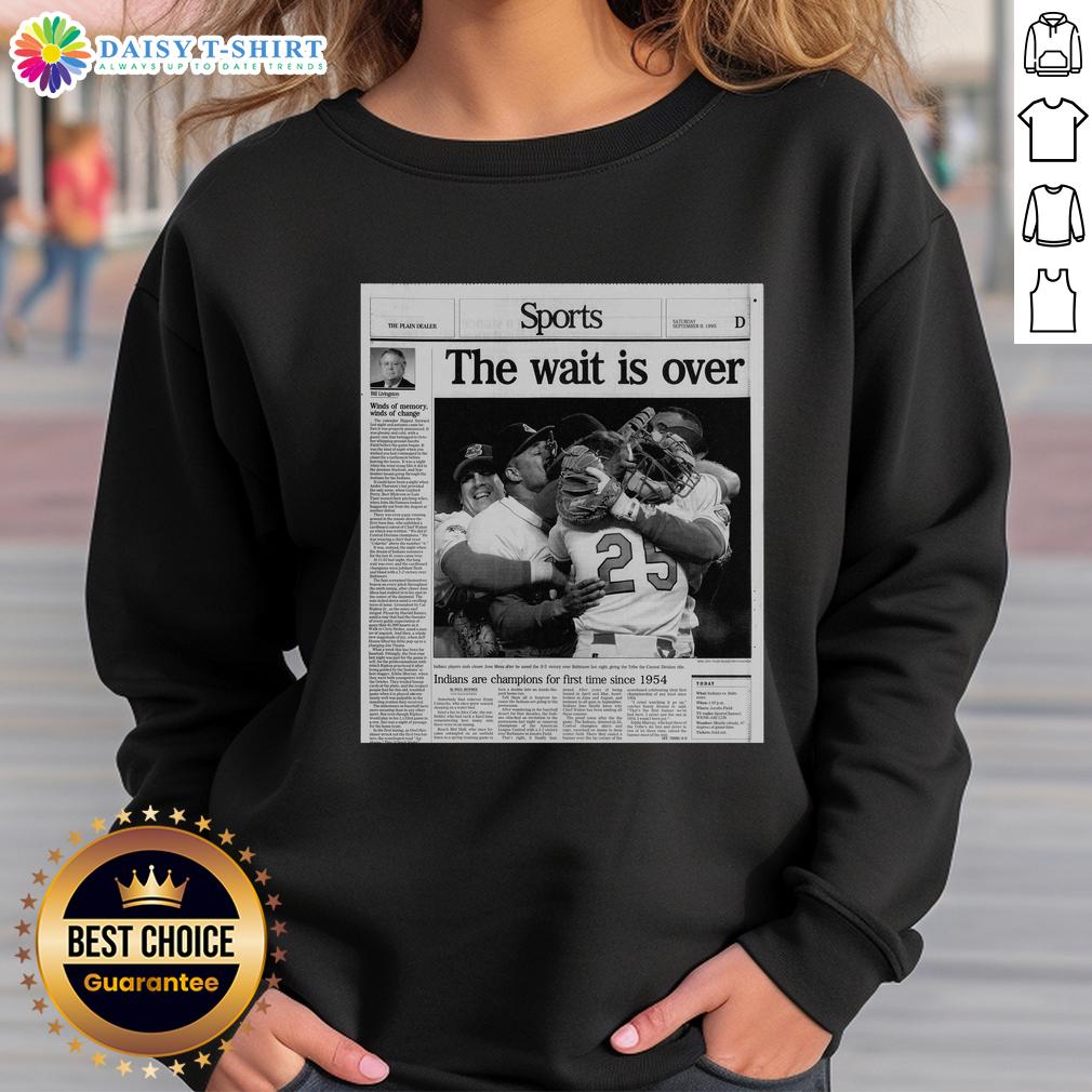 Hot Sports The Wait Is Over Indians Are Champions For First Time Since 1954 Sweatshirt Hot Sports sweatshirt celebrating Indians' championship victory, first since 1954, perfect for fans and collectors.