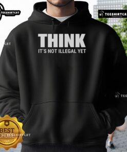 Hot 'Think It's Not Illegal Yet' hoodie design in stylish lettering, perfect for making a bold statement.