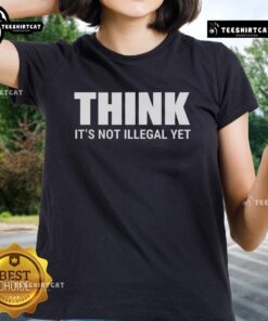 Hot Think It's Not Illegal Yet Ladies Tee featuring bold graphic text for stylish, humorous fashion statement.