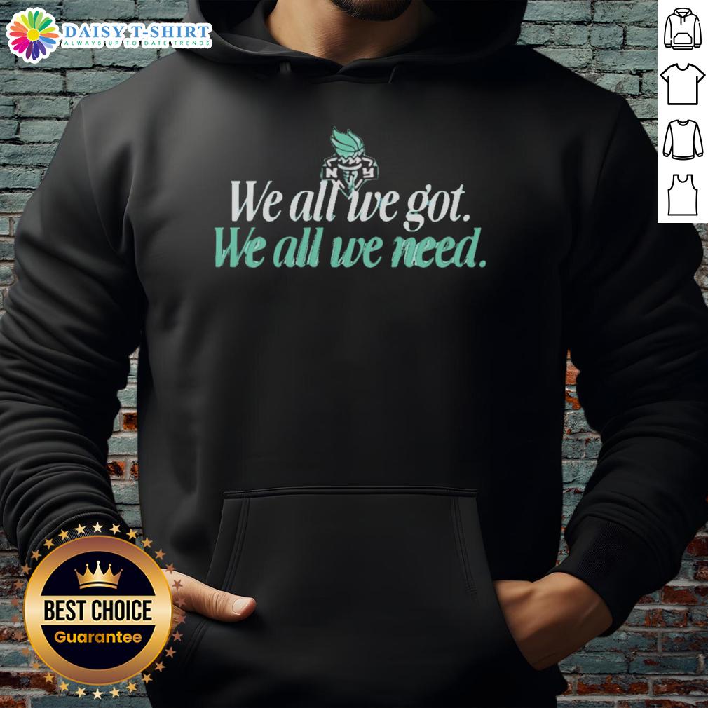 Hot We All We Got We All We Need New York Liberty Hoodie Hot We All We Got We All We Need New York Liberty Hoodie featuring vibrant team colors and stylish design.