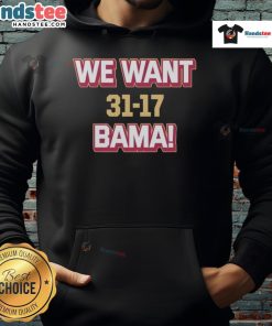 Hot We Want Bama hoodie celebrating Florida State's 31-17 victory over Alabama, perfect for fans of college football.