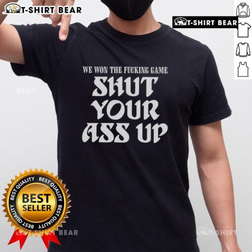 Alt Text: Hot We Won The Fcking Game Shut Your Ass Up T-Shirt - Bold graphic tee celebrating victory in sports.