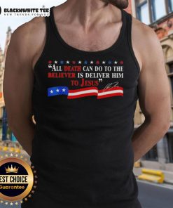 Alt Text: Charlie Kirk signature tank top featuring the quote Nice All Death Can Do To The Believer Is Deliver Him To Jesus.