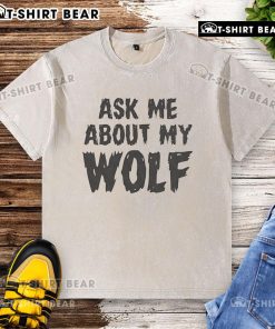 Nice Ask Me About My Wolf Washed T-Shirt featuring a striking wolf graphic on a soft, faded fabric.