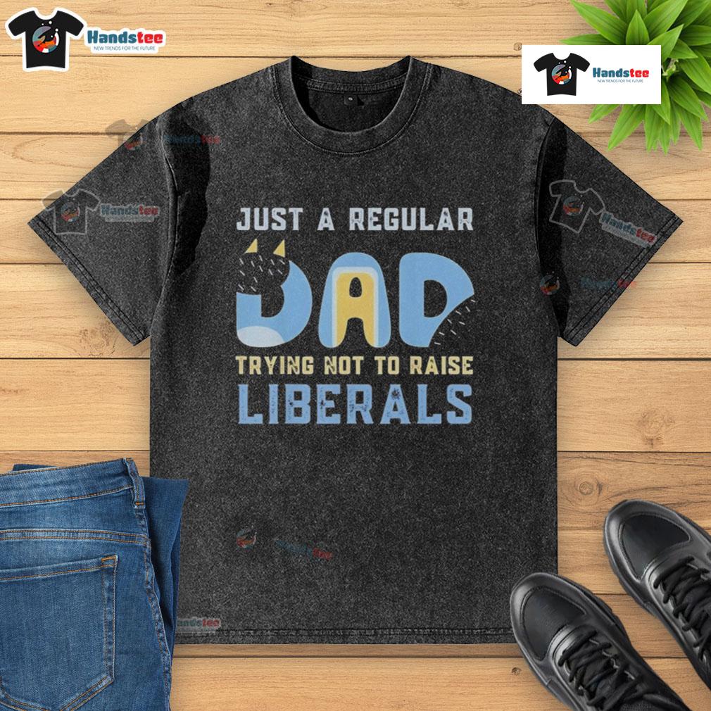 Nice Bluey Just A Regular Dad Trying Not To Raise Liberals Washed T Shirt
