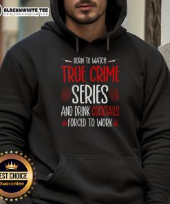 Cozy hoodie featuring 'Born to Watch True Crime Series and Drink Cocktails' design, perfect for crime show enthusiasts.