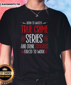 Nice Born to Watch True Crime Series and Drink Cocktails Ladies Tee, perfect for crime show fans and casual outings.