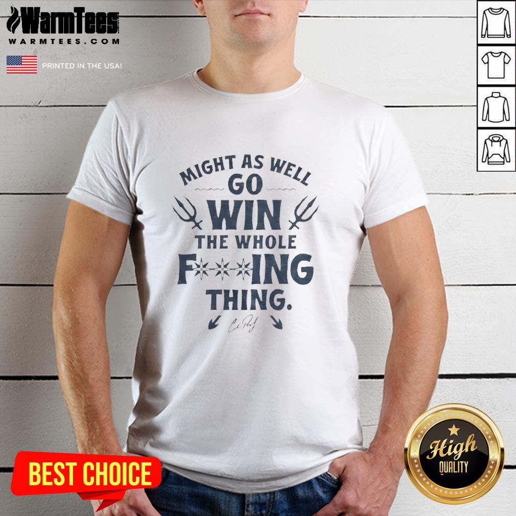 Nice Cal Raleigh Might As Well Go Win The Whole F Ing Thing Signature T Shirt Alt Text: Nice Cal Raleigh Might As Well Go Win The Whole F-Ing Thing Signature T-Shirt featuring bold graphics and signature.