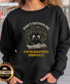 Cozy sweatshirt featuring a cute cat graphic with the phrase 'Don't Bother Me, I'm in Another Universe'.