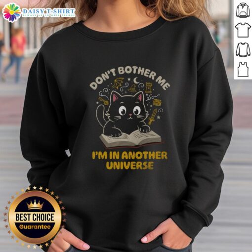 Cozy sweatshirt featuring a cute cat graphic with the phrase 'Don't Bother Me, I'm in Another Universe'.