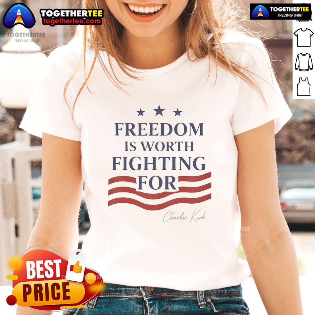 Nice Charlie Kirk Freedom Is Worth Fighting For Ladies Tee Nice Charlie Kirk Freedom Is Worth Fighting For Ladies Tee showcasing a stylish design promoting freedom and empowerment.