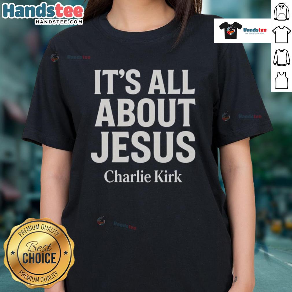 Nice Charlie Kirk It'S All About Jesus Christian Faith Ladies Tee Nice Charlie Kirk 'It's All About Jesus' Christian Faith Ladies Tee showcasing a stylish design for believers.