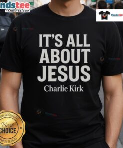 Nice Charlie Kirk It'S All About Jesus Christian Faith T-Shirt featuring bold text and a stylish design for believers.