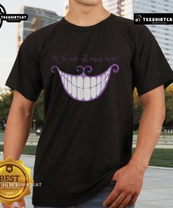 Cheshire Cat smile graphic on 'We Are All Mad Here' T-shirt, perfect for Alice in Wonderland fans.