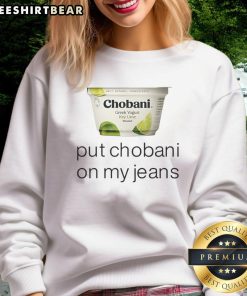 Chobani sweatshirt featuring 'Put Chobani On My Jeans' design, perfect for cozy casual wear and Chobani fans.