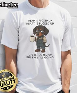 Nice Dachshund Head Is Fucked Up Heart Is Fucked Up T-Shirt featuring a playful dachshund graphic and bold text design.