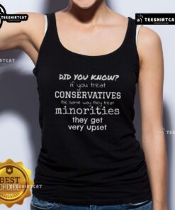 Tank top with text: 'Did You Know? Treat Conservatives Like Minorities, They Get Upset' - a bold political statement.