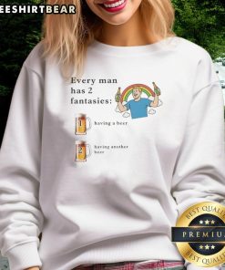 Alt Text: Funny sweatshirt design: 'Every Man Has 2 Fantasies - Having A Beer & Having Another Beer' for alcohol lovers.