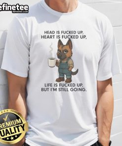 Funny Nice German Shepherd Head Is Fucked Up Heart Is Fucked Up T-Shirt design featuring a quirky dog graphic.
