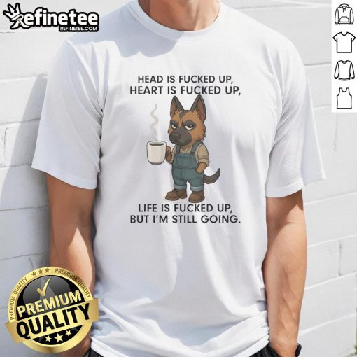 Funny Nice German Shepherd Head Is Fucked Up Heart Is Fucked Up T-Shirt design featuring a quirky dog graphic.