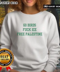 Alt Text: Sarcastic sweatshirt featuring 'Nice Go Birds Fck ICE Free Palestine' design, promoting social justice and humor.