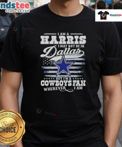 Nice I Am A Harris I May Not Be In Dallas But IM A Cowboys Fan T-Shirt design for dedicated Dallas Cowboys fans.