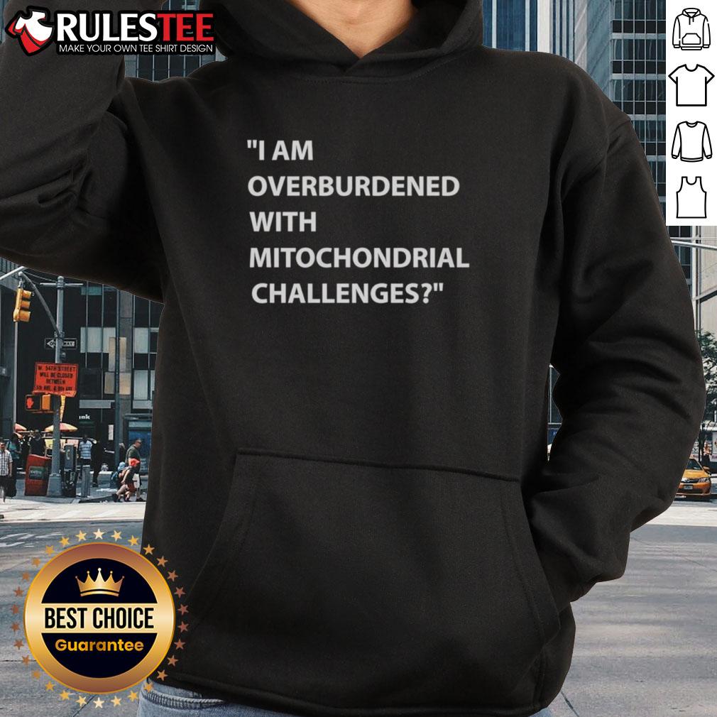 Nice I Am Overburdened With Mitochondrial Challenges Hoodie Person wearing 'Nice I Am Overburdened With Mitochondrial Challenges' hoodie, showcasing science-themed apparel.