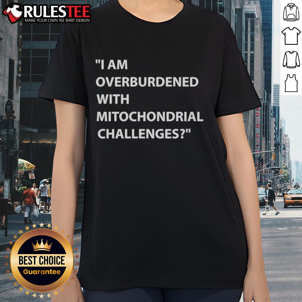 Nice I Am Overburdened With Mitochondrial Challenges Ladies Tee Nice I Am Overburdened With Mitochondrial Challenges Ladies Tee in vibrant colors, perfect for health enthusiasts.