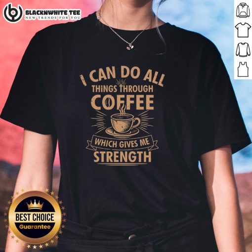 Nice I Can Do All Things Through Coffee Ladies Tee featuring motivational quote and stylish design for coffee lovers.
