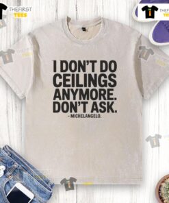 Funny washed t-shirt with 'Nice, I dont do ceilings anymore, dont ask Michelangelo' print for casual wear.