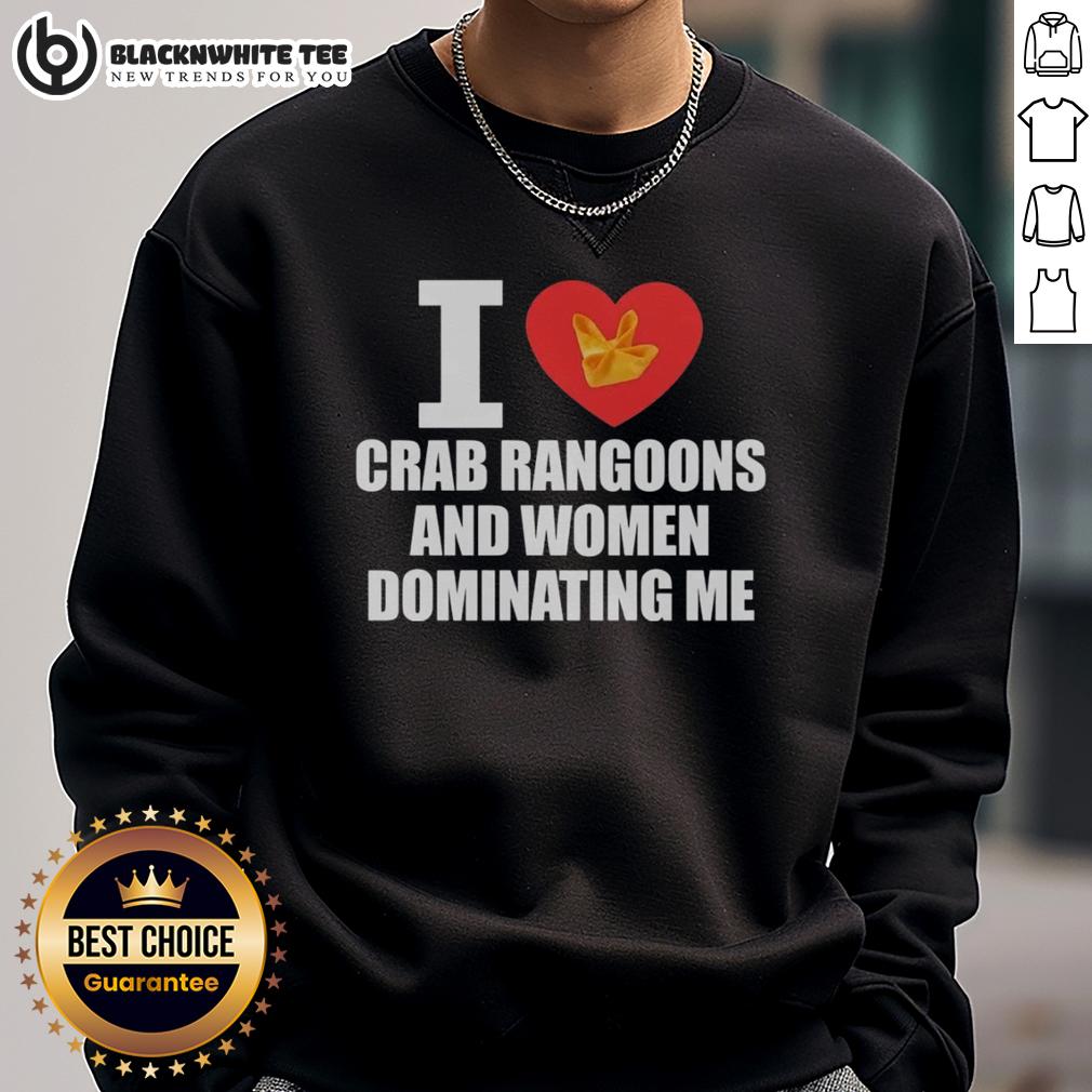 Nice I Love Crab Rangoons And Women Dominating Me Sweatshirt Cozy sweatshirt featuring 'I Love Crab Rangoons and Women Dominating Me' design, perfect for casual wear and seafood lovers.