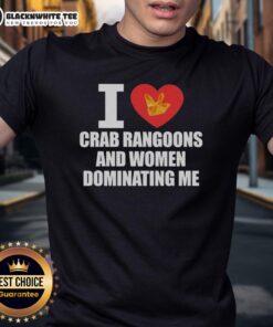 Nice I Love Crab Rangoons T-Shirt featuring women dominating, perfect for seafood lovers and humor enthusiasts.