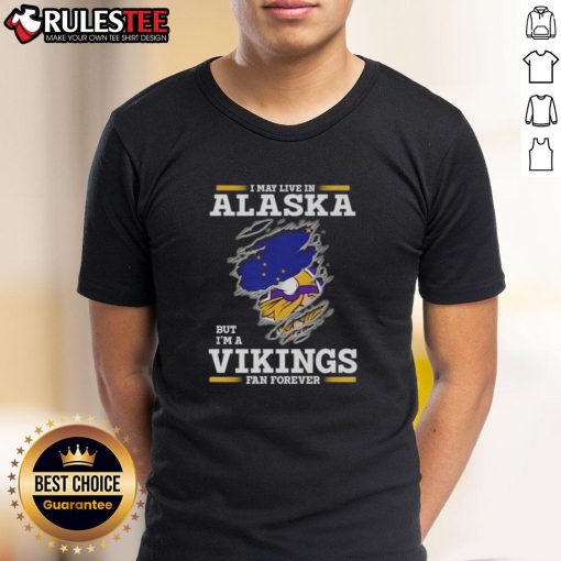 Nice I May Live In Alaska But I'M A Minnesota Vikings Fan Forever T-Shirt design featuring team colors and logo.