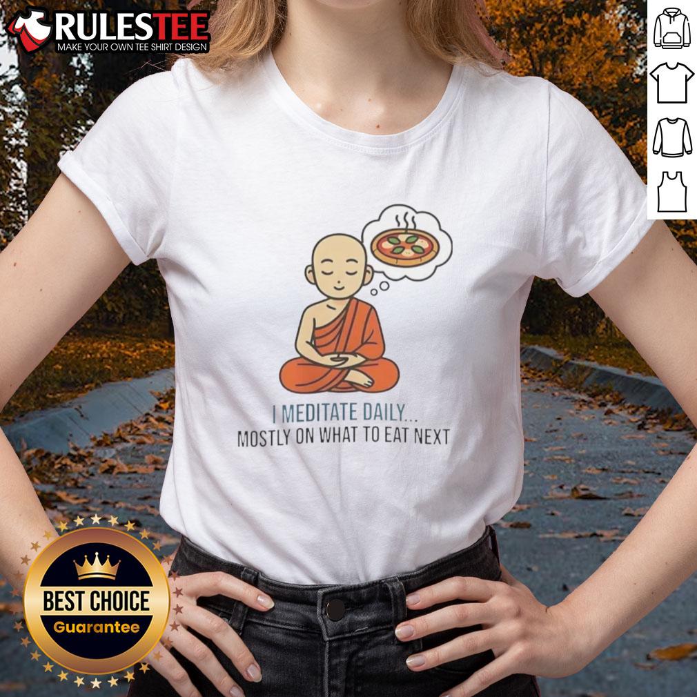 Nice I Medotate Daily Mosty On What To Eat Next Ladies Tee Nice I Meditate Daily Mosty On What To Eat Next Ladies Tee design featuring a stylish graphic and motivational text.
