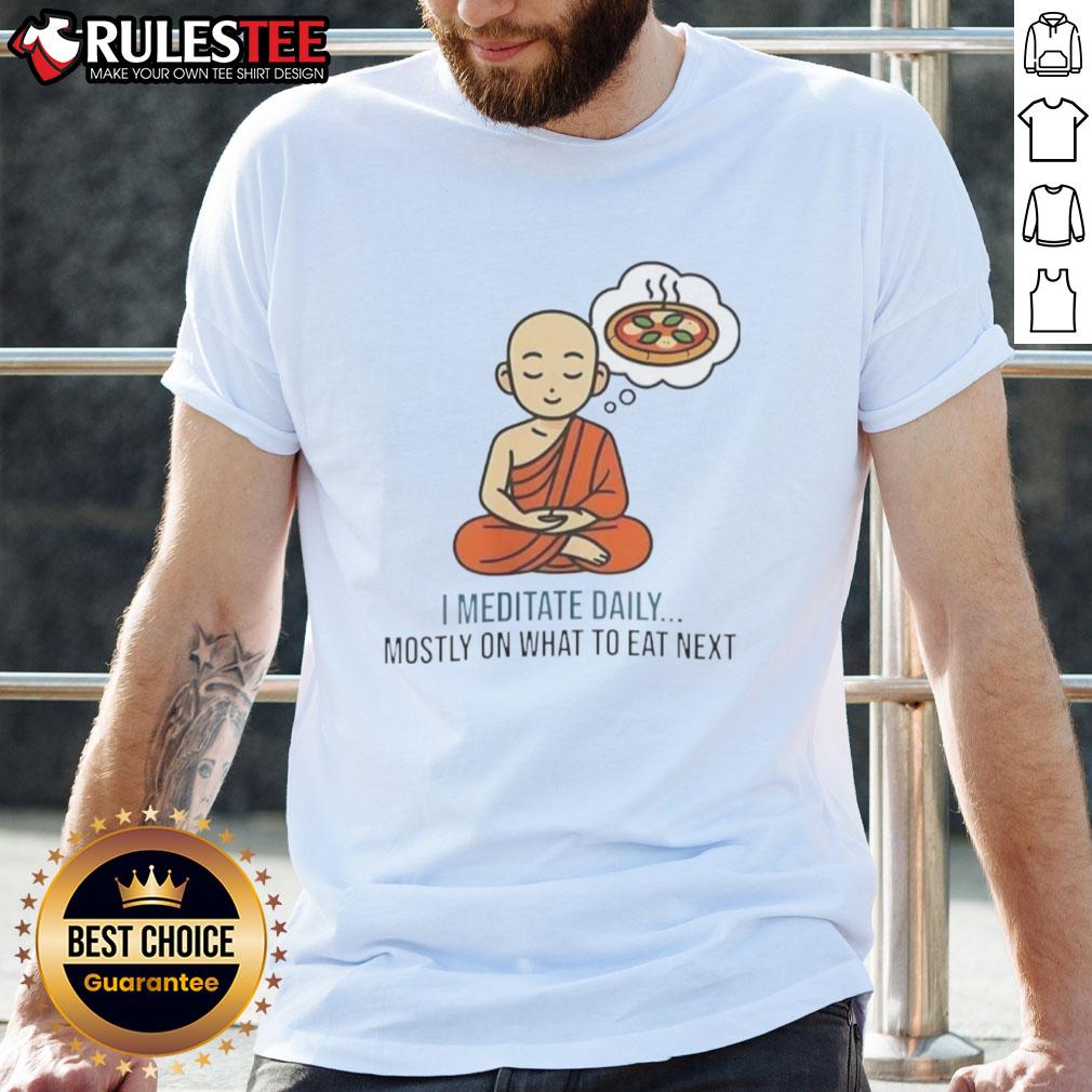 Nice I Medotate Daily Mosty On What To Eat Next T Shirt Nice I Meditate Daily Mostly On What To Eat Next T-Shirt featuring a fun food-themed design for meditation lovers.