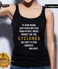 Nice If God Made Anything Better Than Pussy Beer Money Or The Cyclones Tank Top featuring a humorous graphic design.